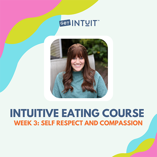 Intuitive Eating Course: Week 3: Self Respect And Compassion